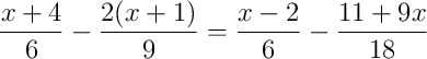 \frac{x+4}{6}-\frac{2(x+1)}{9}=\frac{x-2}{6}-\frac{11+9x}{18}