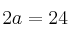 2a = 24