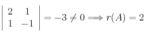\left|
\begin{array}{cc}
2 & 1 \cr
1& -1
\end{array}
\right| = -3 \neq 0 \Longrightarrow r(A)=2 \left|
\begin{array}{cc}
2 & 1 \cr
1& -1
\end{array}
\right| = -3 \neq 0 \Longrightarrow r(A)=2