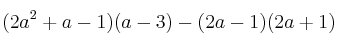 (2a^2+a-1)(a-3) - (2a-1)(2a+1) (2a^2+a-1)(a-3) - (2a-1)(2a+1)