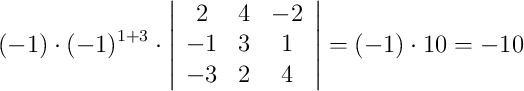 {\color[RGB]{0,0,0}{(-1)}}\cdot(-1)^{1+3}\cdot\left|\begin{array}{ccc}2 & 4 & -2 \\ -1 & 3 & 1 \\ -3 & 2 & 4\end{array}\right|={\color[RGB]{0,0,0}{(-1)}}\cdot10={\color[RGB]{0,0,0}{-10}}