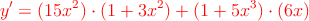 \textcolor{red}{y^\prime =  (15x^2) \cdot  (1+3x^2) + (1+5x^3) \cdot (6x)}