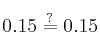 0.15 \stackrel{?}{=} 0.15 0.15 \stackrel{?}{=} 0.15