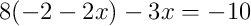 8(-2 - 2x) - 3x = -10