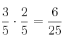 \frac{3}{5} \cdot \frac{2}{5}=\frac{6}{25} \frac{3}{5} \cdot \frac{2}{5}=\frac{6}{25}