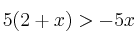 5 (2+x) > -5x 5 (2+x) > -5x