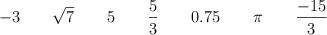 -3 \qquad \sqrt{7}  \qquad 5 \qquad  \frac{5}{3} \qquad 0.75 \qquad  \pi \qquad \frac{-15}{3}