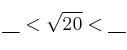  \underbar{\:\:\:\:} < \sqrt{20} < \underbar{\:\:\:\:} 