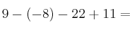 9 -(-8) - 22 +11 = 9 -(-8) - 22 +11 =