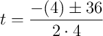 t=\frac{-(4)\pm36}{2\cdot4} t=\frac{-(4)\pm36}{2\cdot4}