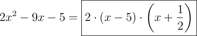 2x^{2}-9x-5 = \boxed{2 \cdot \left(x-5\right) \cdot \left(x+\frac{1}{2}\right)} 2x^{2}-9x-5 = \boxed{2 \cdot \left(x-5\right) \cdot \left(x+\frac{1}{2}\right)}