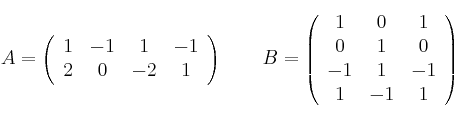  A =
\left(
\begin{array}{cccc}
     1 & -1 & 1 & -1
  \\ 2 & 0 & -2 & 1


\end{array}
\right)
\qquad
B =
\left(
\begin{array}{ccc}
     1 & 0 & 1
  \\ 0 & 1 & 0
  \\  -1 & 1 & -1
  \\  1 & -1 & 1
\end{array}
\right)
