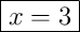 \boxed{x=3}
