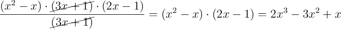 \dfrac{(x^2-x) \cdot \cancel{(3x+1)} \cdot (2x-1)}{\cancel{(3x+1)}} = (x^2-x) \cdot (2x-1) = 2x^{3} - 3x^{2} + x