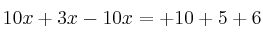 10x + 3x - 10x =  +10 + 5 + 6