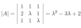 |A|= \left|
\begin{array}{ccc}
1 & 1 & 1\\
2 & \lambda & 1\\
1 & 1 & \lambda
\end{array}
\right | = \lambda^2 -3\lambda+2 |A|= \left|
\begin{array}{ccc}
1 & 1 & 1\\
2 & \lambda & 1\\
1 & 1 & \lambda
\end{array}
\right | = \lambda^2 -3\lambda+2