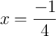 x = \frac{-1}{4}
