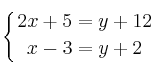 \displaystyle {
\left\{ { 2x+5 = y +12 \atop x-3=y+2 } \right.
}