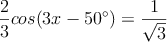 \frac{2}{3} cos (3x-50^\circ) = \frac{1}{\sqrt{3}}