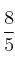 \frac{8}{5}