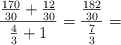 \frac{ \frac{170}{30} + \frac{12}{30}}{\frac{4}{3} + 1}} =\frac{\frac{182}{30}}{\frac{7}{3}  }=