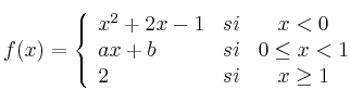 f(x)= \left\{ \begin{array}{lcc}
x^2+2x-1 & si & x < 0 \\
ax+b & si & 0 \leq x < 1 \\
2 & si & x \geq 1
\end{array}
\right.
f(x)= \left\{ \begin{array}{lcc}
x^2+2x-1 & si & x < 0 \\
ax+b & si & 0 \leq x < 1 \\
2 & si & x \geq 1
\end{array}
\right.