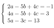  \left\{
\begin{array}{lll}
2a - 5b + 4c = -1 \\
4a - 5b + 4c = 3 \\
5a - 3c = 13
\end{array}
\right. 