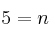 5 = n