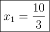 \boxed{x_1 = \frac{10}{3}} \boxed{x_1 = \frac{10}{3}}
