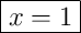 \boxed{x=1}