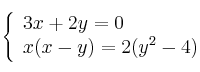 \left\{ \begin{array}{lcc}
             3x + 2y = 0\\
             x(x-y) = 2(y^2-4)
             \end{array}
   \right.