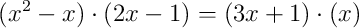 (x^2-x) \cdot (2x-1) = (3x+1) \cdot (x)