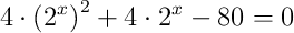 4\cdot \left(2^x\right)^2+4\cdot 2^x-80=0