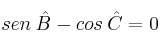 sen \: \hat{B} - cos \: \hat{C} = 0 sen \: \hat{B} - cos \: \hat{C} = 0