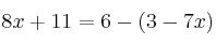 8x+11=6-(3-7x) 8x+11=6-(3-7x)