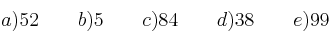 a) 52 \qquad b) 5 \qquad c) 84 \qquad d) 38 \qquad e) 99 \qquad