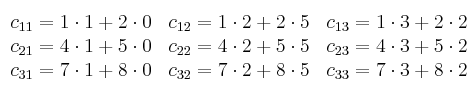 \begin{array}{ccc}
c_{11}=1\cdot1+2\cdot0 & c_{12}=1\cdot2+2\cdot5 & c_{13}=1\cdot3+2\cdot2
\\ c_{21}=4\cdot1+5\cdot0 & c_{22}=4\cdot2+5\cdot5 & c_{23}=4\cdot3+5\cdot2
\\ c_{31}=7\cdot1+8\cdot0 & c_{32}=7\cdot2+8\cdot5 & c_{33}=7\cdot3+8\cdot2
\end{array} \begin{array}{ccc}
c_{11}=1\cdot1+2\cdot0 & c_{12}=1\cdot2+2\cdot5 & c_{13}=1\cdot3+2\cdot2
\\ c_{21}=4\cdot1+5\cdot0 & c_{22}=4\cdot2+5\cdot5 & c_{23}=4\cdot3+5\cdot2
\\ c_{31}=7\cdot1+8\cdot0 & c_{32}=7\cdot2+8\cdot5 & c_{33}=7\cdot3+8\cdot2
\end{array}