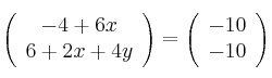    \left(
\begin{array}{c}
     -4 + 6x 
  \\ 6 + 2x+4y 
\end{array}
\right)  =  \left(
\begin{array}{c}
     -10
  \\ -10
\end{array}
\right)