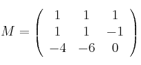 M=
\left(
\begin{array}{ccc}
1 & 1 & 1
\\ 1 & 1 & -1
\\ -4 & -6 & 0
\end{array}
\right)
M=
\left(
\begin{array}{ccc}
1 & 1 & 1
\\ 1 & 1 & -1
\\ -4 & -6 & 0
\end{array}
\right)