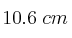 10.6 \; cm