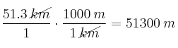 \frac{51.3 \: \cancel{km}}{1} \cdot \frac{1000 \: m}{1 \: \cancel{km}} = 51300 \: m \frac{51.3 \: \cancel{km}}{1} \cdot \frac{1000 \: m}{1 \: \cancel{km}} = 51300 \: m