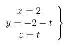 \left.
\begin{array}{ccc}
x = 2 \\
y = -2-t \\
z = t
\end{array}
\right\}