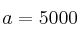 a=5000