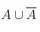 A \cup \overline{A}