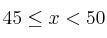 45 \leq x < 50 45 \leq x < 50