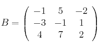  B =
\left(
\begin{array}{ccc}
     -1 & 5 & -2
  \\ -3 & -1 & 1
  \\ 4 & 7 & 2
\end{array}
\right)
