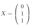 X =
\left(
\begin{array}{ccc}
0
\\ 1
\\ 1
\end{array}
\right)
X =
\left(
\begin{array}{ccc}
0
\\ 1
\\ 1
\end{array}
\right)