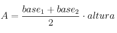 A = \frac{base_1+base_2}{2} \cdot altura A = \frac{base_1+base_2}{2} \cdot altura