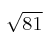  \sqrt{81} 