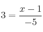 3 = \frac{x-1}{-5} 3 = \frac{x-1}{-5}